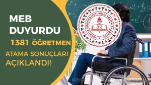 2025 Nisan Engelli Öğretmen Atama Sonuçları Açıklandı! 1.381 Öğretmen Göreve Başlayacak