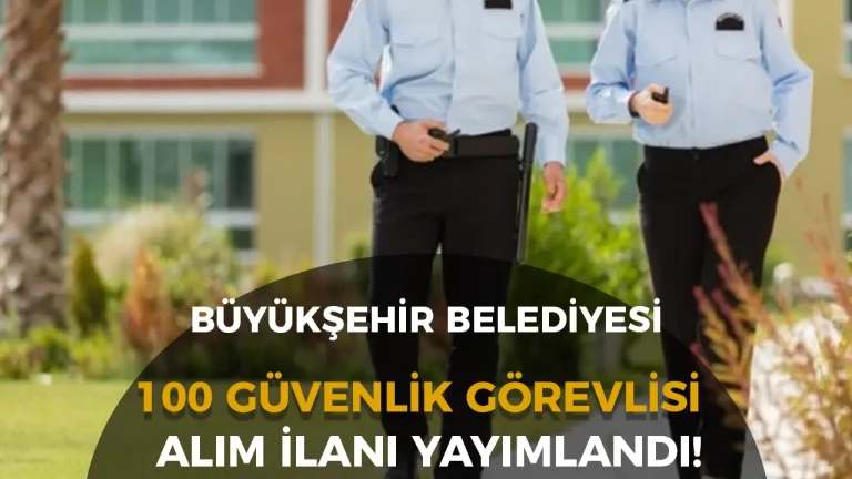 Büyükşehir Belediyesi 100 Güvenlik Görevlisi Alımı Yapıyor! Lise Mezunu