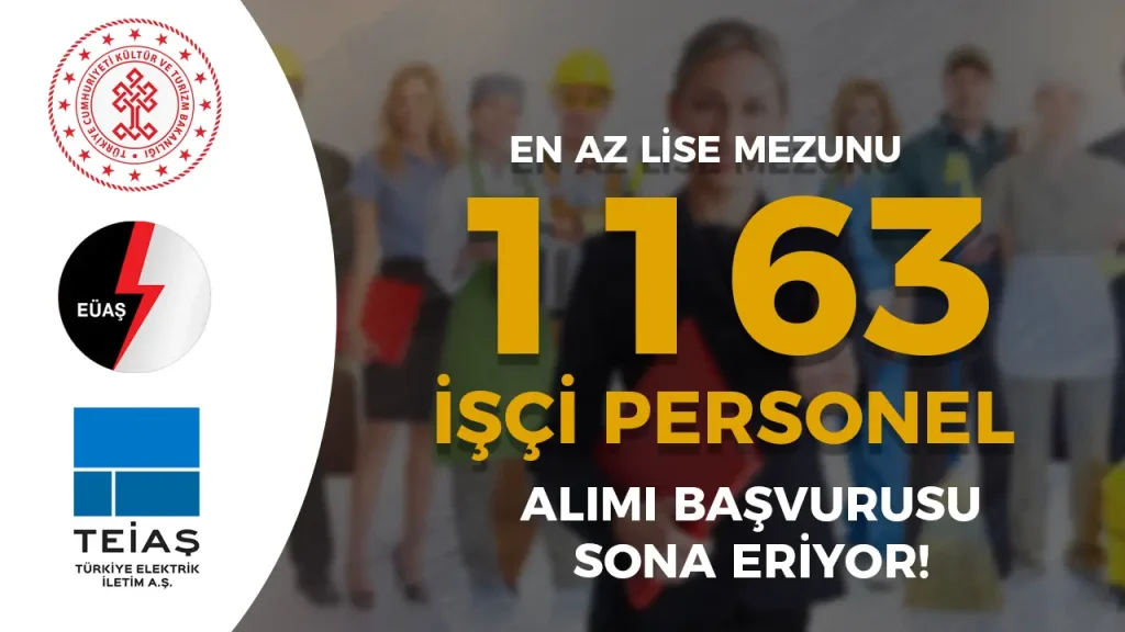 EÜAŞ, TEİAŞ ve Kültür Bakanlığı 1163 İşçi Personel Alımı Sona Eriyor!