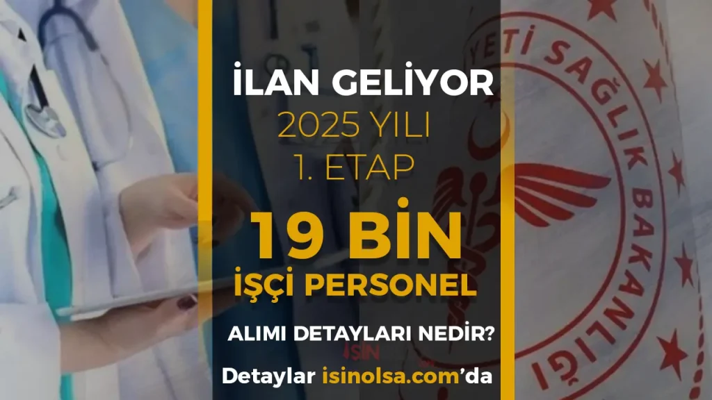 İLAN GELİYOR! Sağlık Bakanlığı 1.Etap 19 Bin İşçi Personel Alımı 2025 Şartları ve Kontenjan?