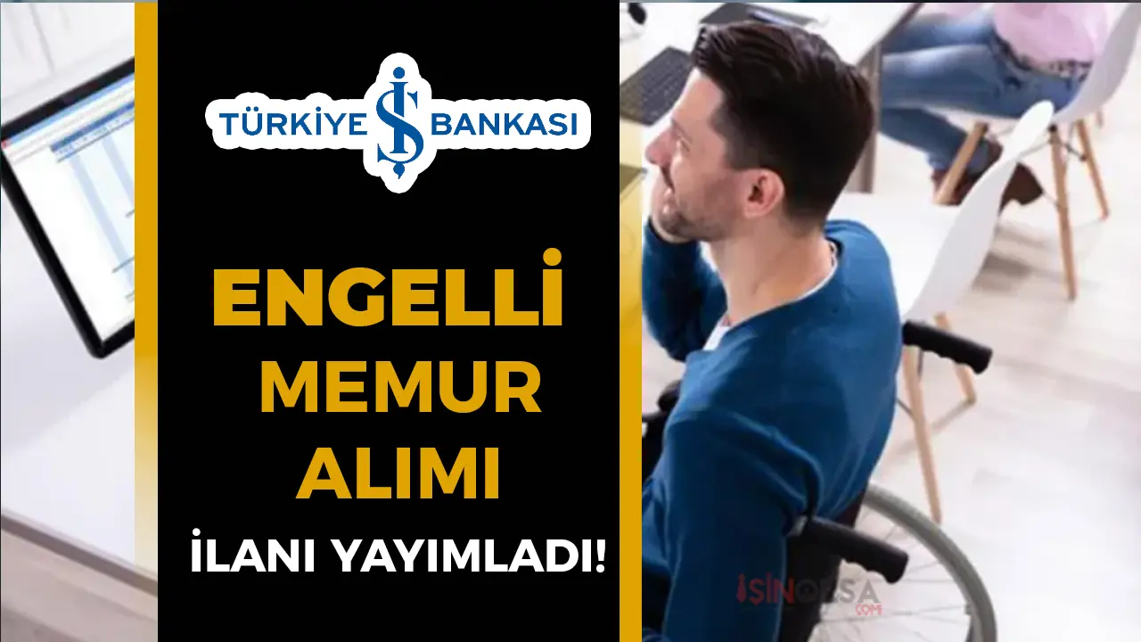 İş Bankası Engelli Memur Alımı İçin İlan Yayımladı!