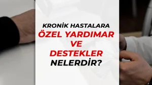 Kronik Hastalara Özel Yardımlar ve Destekler