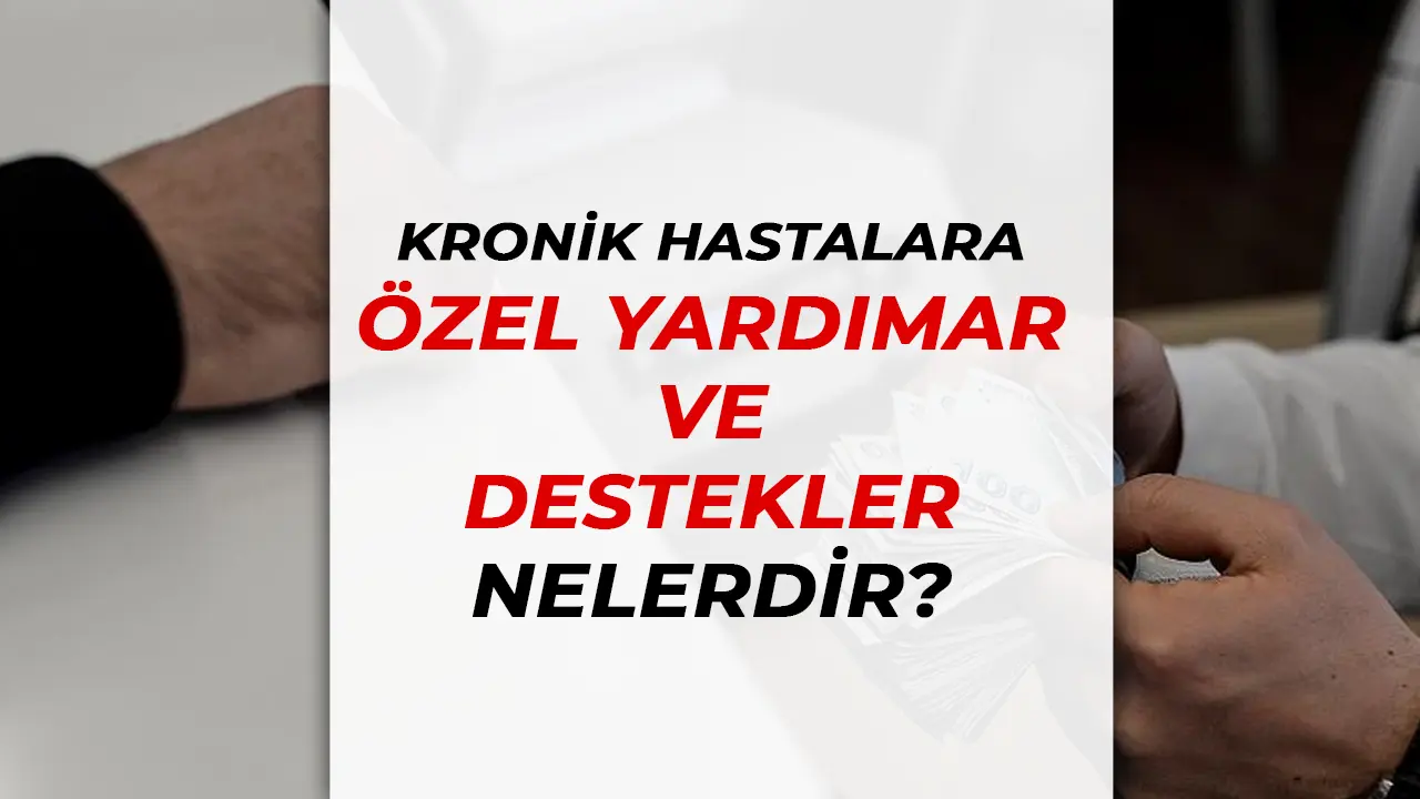 Kronik Hastalara Özel Yardımlar ve Destekler