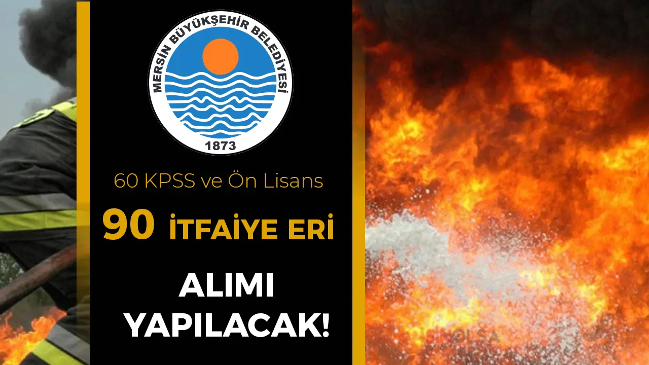 Mersin Büyükşehir Belediyesi 90 İtfaiye Eri Alımı Yapacak! Ön Lisans 60 KPSS