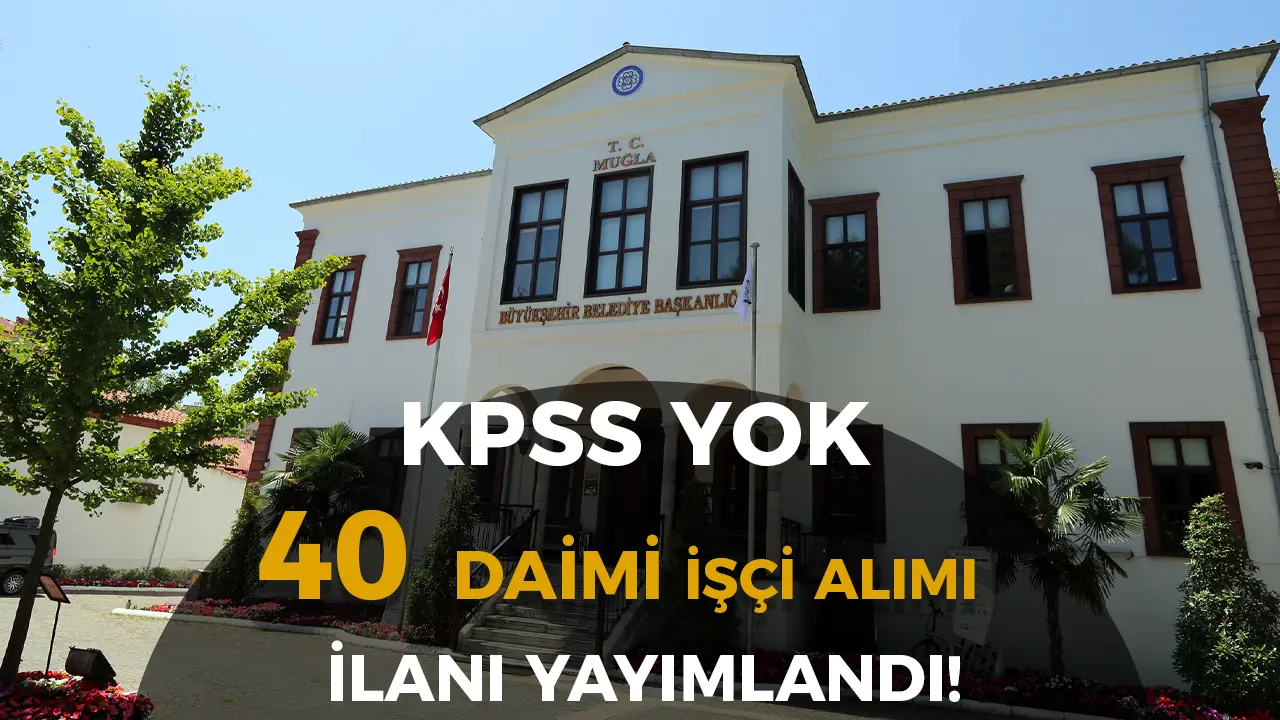 Muğla Büyükşehir Belediyesi 40 Daimi İşçi Alımı Yapacak! Başvurular 24 Nisan’da Başlıyor