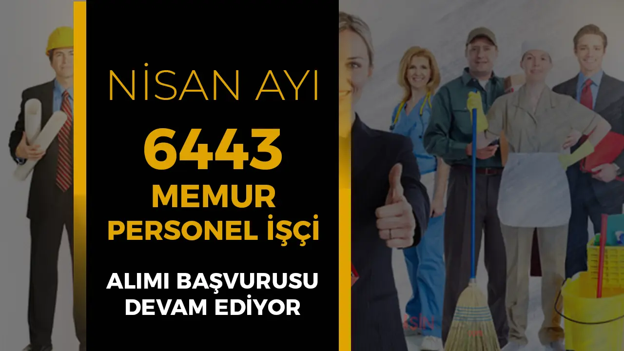 Nisan Ayı 6443 Memur Personel ve İşçi Alımı Yapılıyor