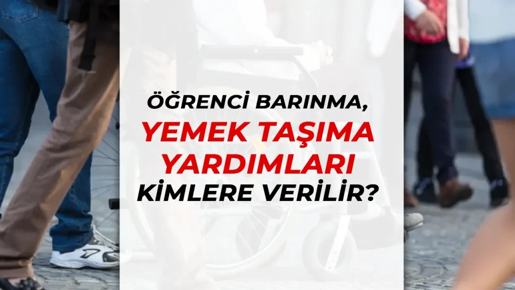 Öğrenci Barınma, Yemek ve Taşıma Yardımları Kimlere Veriliyor?