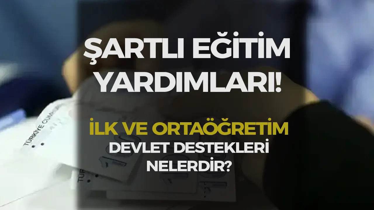 Şartlı Eğitim Yardımı: İlk ve Ortaöğretim İçin Devlet Destekleri