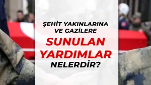 Şehit Yakınları ve Gazilere Sunulan Sosyal Yardımlar