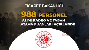 Ticaret Bakanlığı 988 Personel Alımı Kadro ve Taban Atama Puanları Belli Oldu