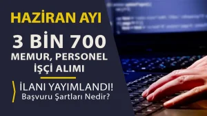 2025 Haziran Ayı Kamuya 3 Bin 700 İşçi, Memur, Personel Alınacak!