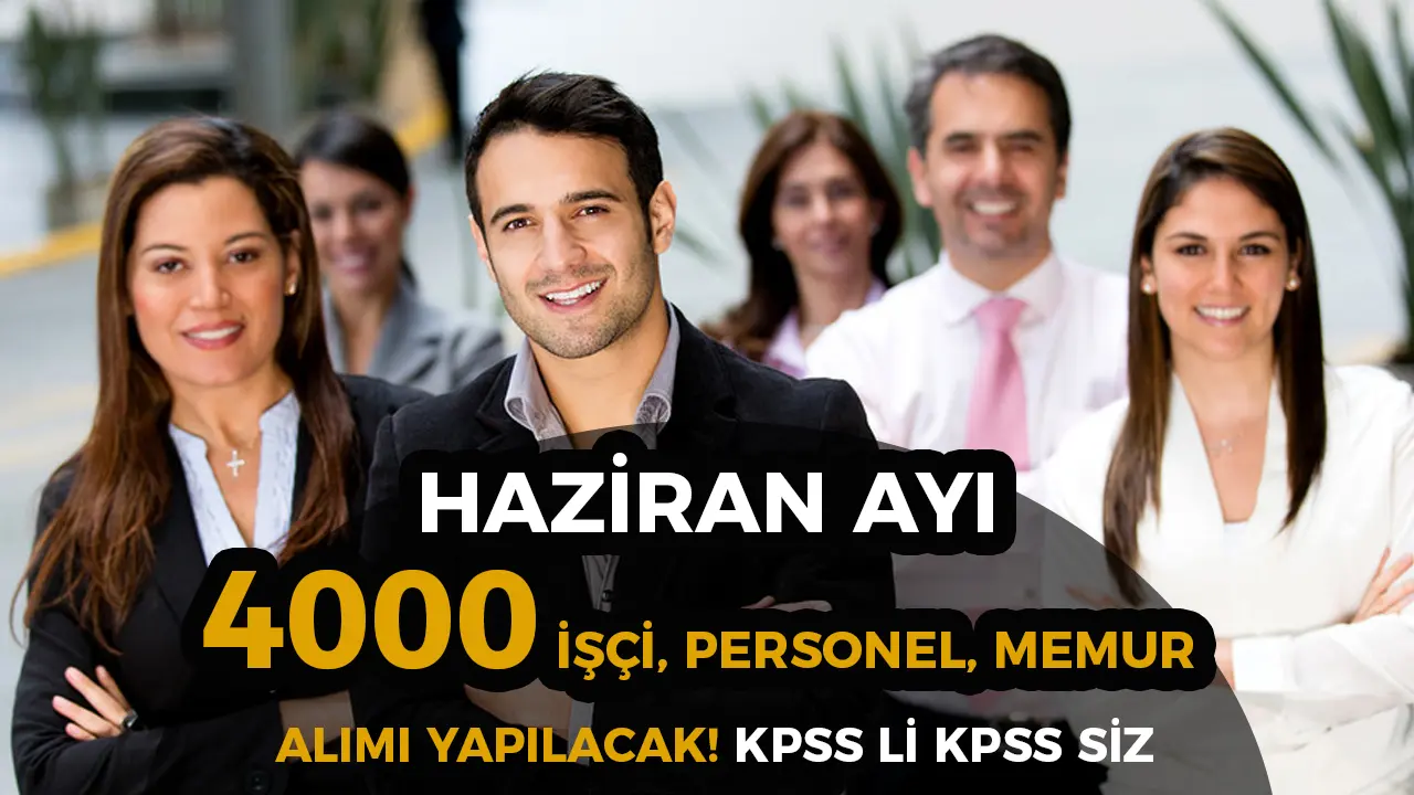2025 Haziran Ayı Kamuya 4000 İşçi, Memur, Personel Alınacak!