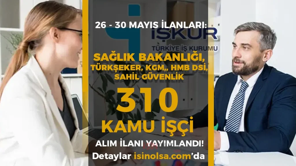 26 - 30 Mayıs Kamu İŞKUR İlanları: TÜRKŞEKER, HMB, DSİ, KGM, Sahil Güvenlik ve Sağlık Bakanlığı 310 İşçi Alımı