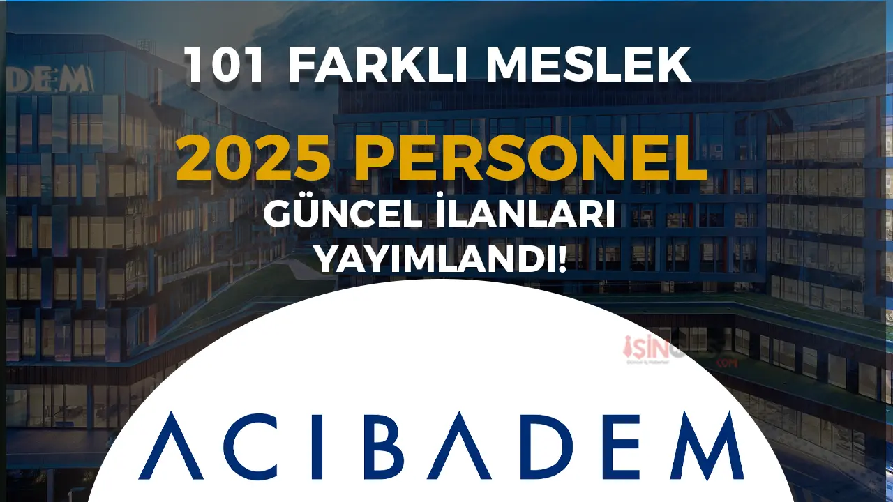 Acıbadem Personel Alımı 2025 Başladı! 101 Güncel Kadrolar ve Başvuru Şartları