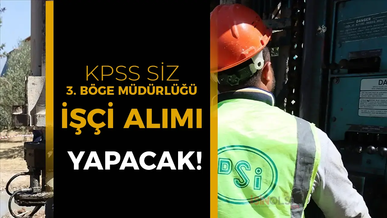DSİ 3. Bölge Müdürlüğü KPSS siz İşçi Alımı Yapacak!