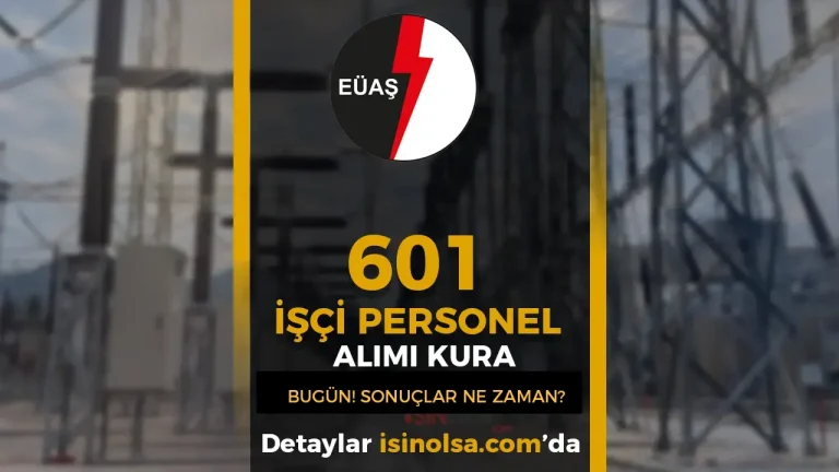 EÜAŞ 601 İşçi Alımı Kurası Bugün Yapılıyor! Online Kura Ne Zaman? Sonuçlar Ne Zaman Açıklanacak?