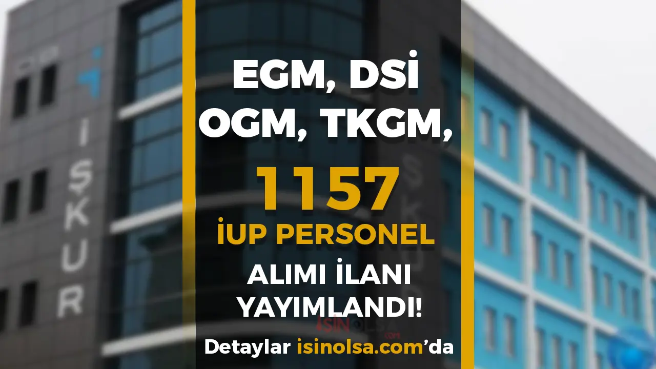 İŞKUR 1157 İUP Personel Alımı Yapılacak! EGM, DSİ, OGM, TKGM,