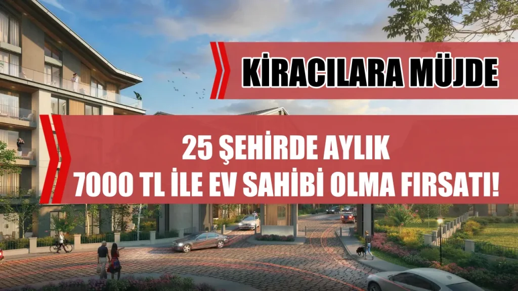 TOKİ'den Kiracılara Müjde: 25 Şehirde Aylık 7.000 TL Taksitle Ev Sahibi Olma Fırsatı! 1 KIRACILARA MUJDE 15 SEHIRDE 7000 TL ILE EV SAHIBI OLMA FIRSATI