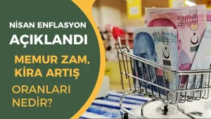 Nisan Enflasyonu Açıklandı! Kira Artış Oranı, Memur ve Emekli Zammı Belli Oluyor