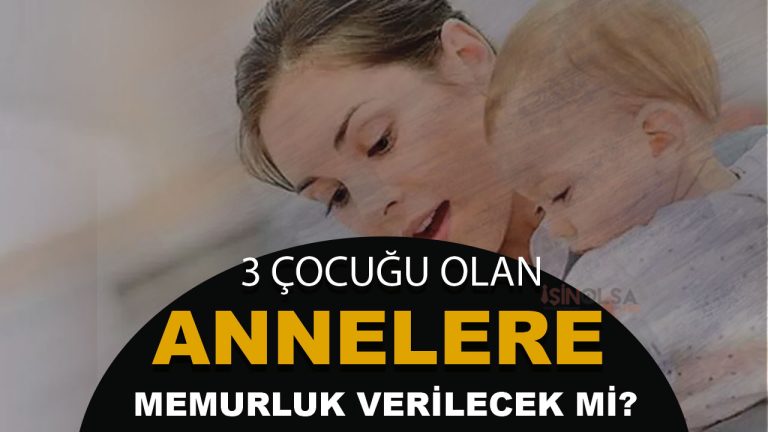 TBMMye Sunuldu 3 Cocuk Doguran Kadinlara KPSSsiz Memuriyet Hakki Geliyormu