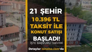 TOKİ 21 Şehirde En Az 10.396 TL Taksitle Konut Satışına Başladı! Başvuru ve Kura Takvimi Açıklandı