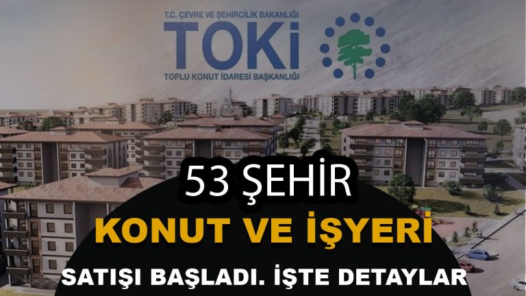 TOKİ 53 İlde Konut ve İşyeri Satışı Başlattı! Açık Artırma Tarihleri ve Fiyat Listesi