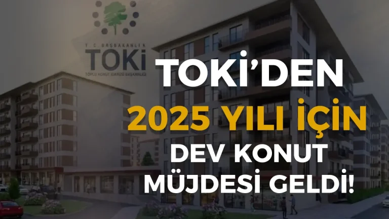 TOKİ’den 2025’te 430 Bin Yeni Konut: Sosyal Konut Hamlesi Başlıyor