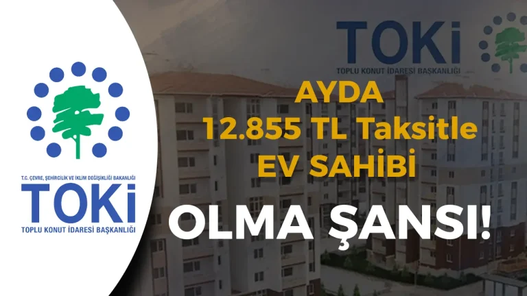 TOKİ’den Büyük Fırsat: 12.855 TL Taksitle Ev Sahibi Olma Şansı!