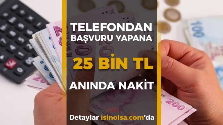 Yalnızca Telefonundan Başvuranlara: 25.000 TL Nakit Avantajı!