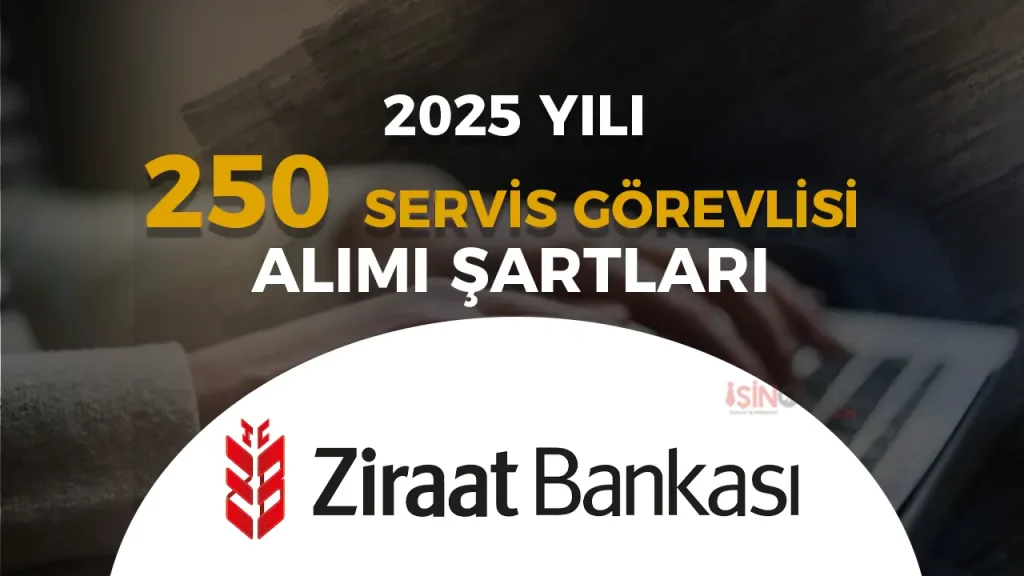 Ziraat Bankası 250 Servis Görevlisi Alımı 2025 Şartları