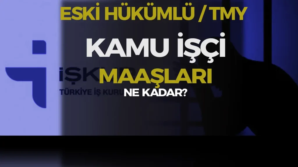 2025 Eski Hükümlü ve TMY Kamu İşçi Maaşları Açıklandı! Kim, Ne Kadar Alıyor?