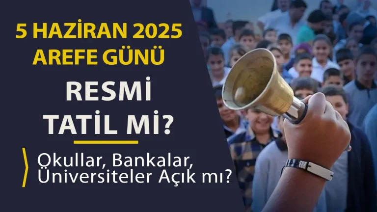5 Haziran 2025 Arefe Günü Resmi Tatil mi? Okullar, Bankalar, Üniversiteler Açık mı?