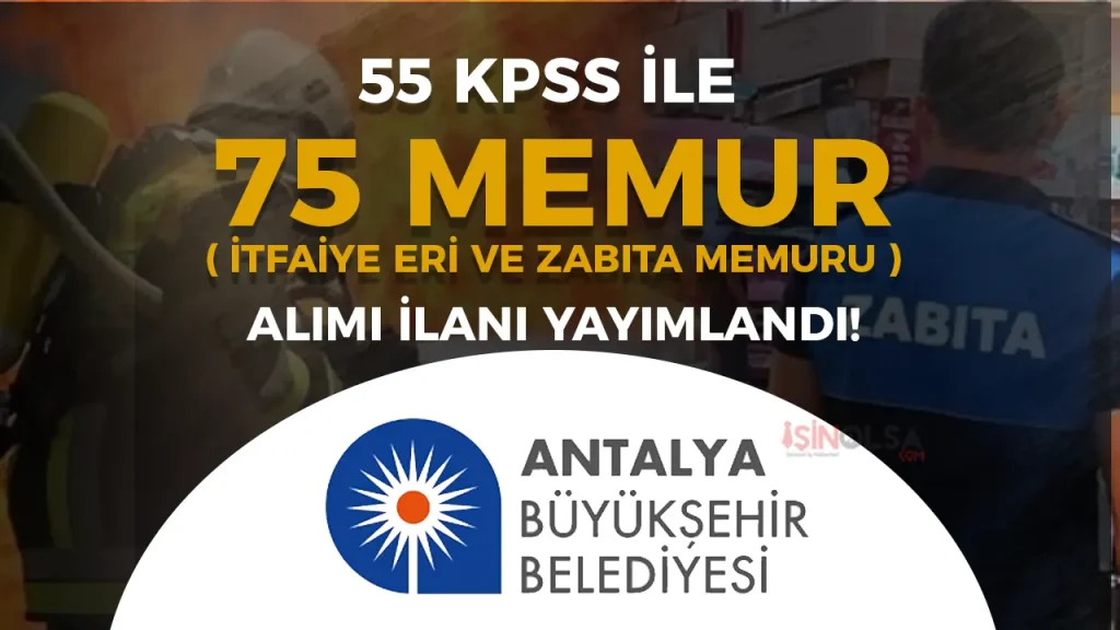 Antalya Büyükşehir Belediyesi 55 KPSS İle 75 Zabıta ve İtfaiye Eri Alacak!
