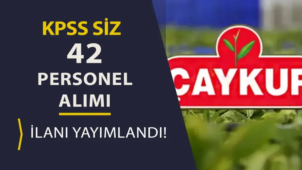 ÇAYKUR 3 Şehir için KPSS siz 42 Personel Alımı Yapacak!