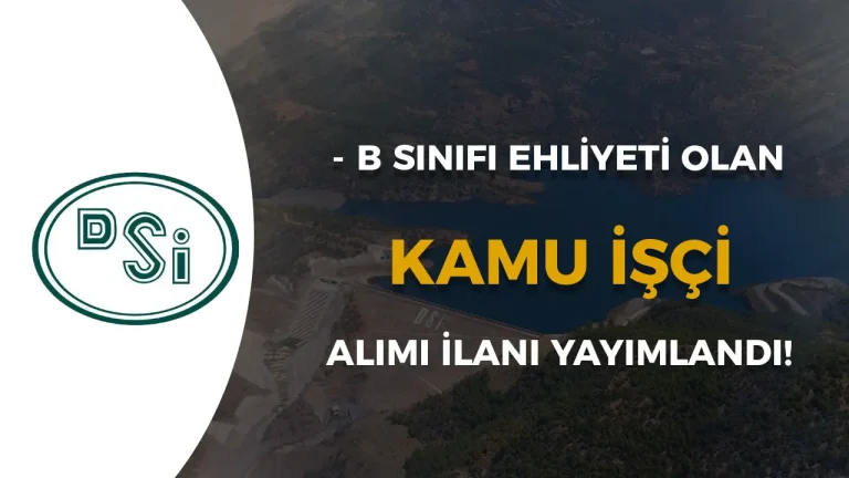 DSİ B Sınıfı Ehliyeti Olan İşçi Alımı İlanı Başvurusu Başladı