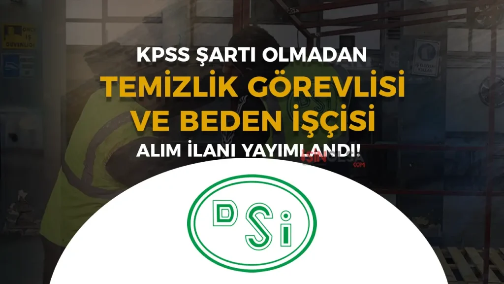 DSİ KPSS Şartı Olmadan Temizlik Personeli ve Beden İşçisi Alacak