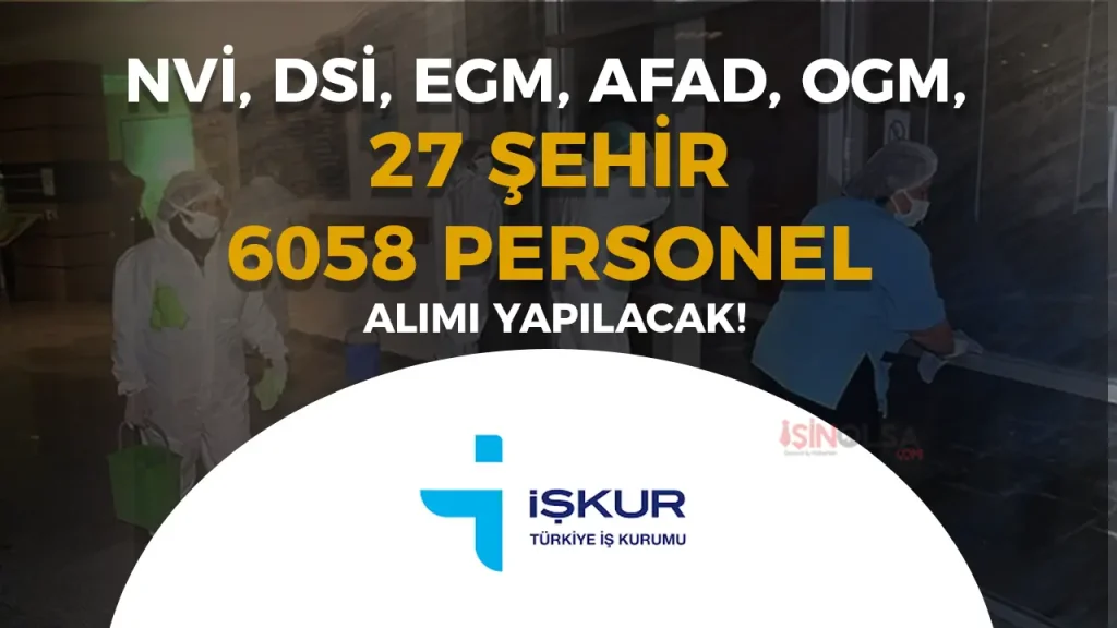 İŞKUR: 27 Şehir 6058 İUP Personel Alınacak! NVİ, DSİ, EGM, AFAD, OGM,