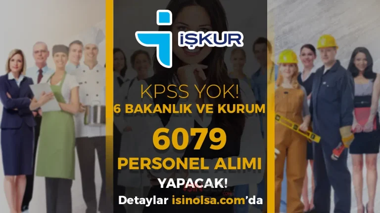 İŞKUR Yayımladı! 6 Bakanlık ve Kurumlara KPSS Siz 6079 Personel Alıyor!