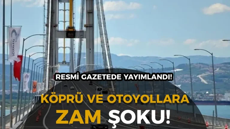 Köprü ve Otoyollara Yıllık Zam Şoku! Hangi Oranla Artacak Belli Oldu