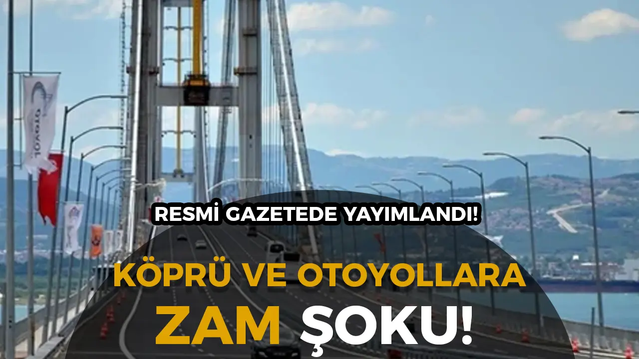 Köprü ve Otoyollara Yıllık Zam Şoku! Hangi Oranla Artacak Belli Oldu