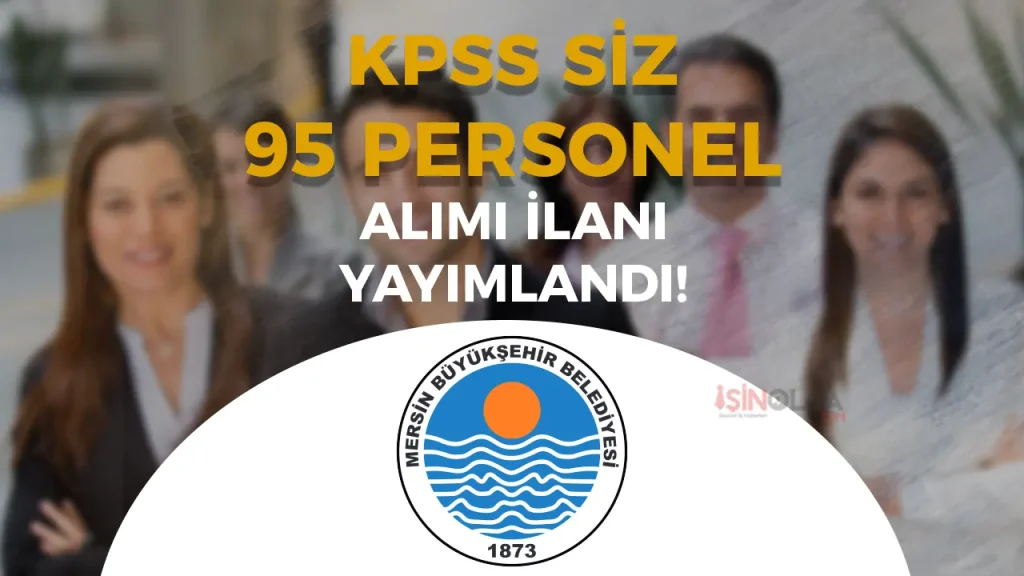 Mersin Büyükşehir Belediyesi KPSS siz 95 Personel Alacak!