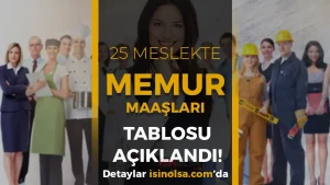 25 Meslekte Memur Maaşları Tablosu Açıklandı!