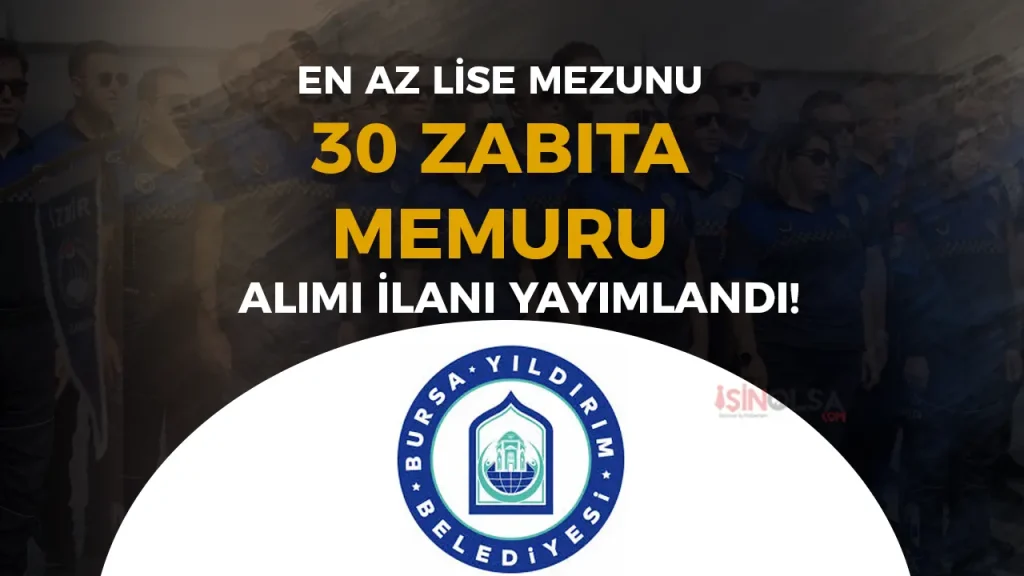 Bursa Yıldırım Belediyesi 30 Zabıta Memuru Alımı 2025! Lise ve Ön Lisans