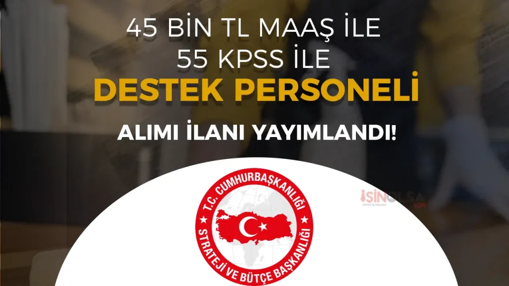 Cumhurbaşkanlığı SBB 55 KPSS İle Destek Personeli Alımı Yapıyor! 45 Bin TL Maaş