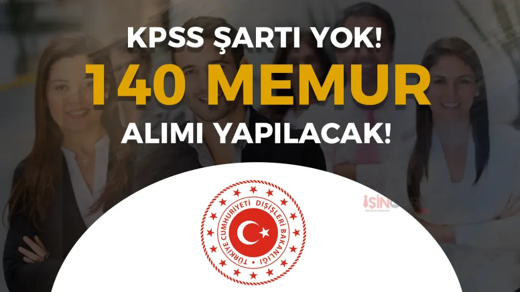 Dışişleri Bakanlığı KPSS siz 140 Memur ( KİM ) Alacak! ( Konsolosluk ve İhtisas Memuru)