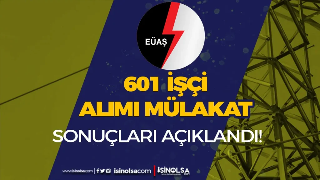 EÜAŞ 601 Daimi İşçi Alımı Mülakat Sonuçları Açıklandı! İşte Tarih ve Belgeler