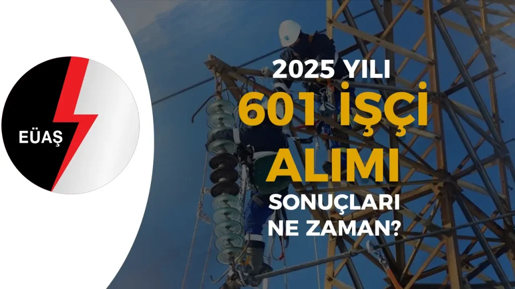 EÜAŞ 601 İşçi Alımı Sözlü Mülakat Sonuçlar Ne Zaman Açıklanacak?
