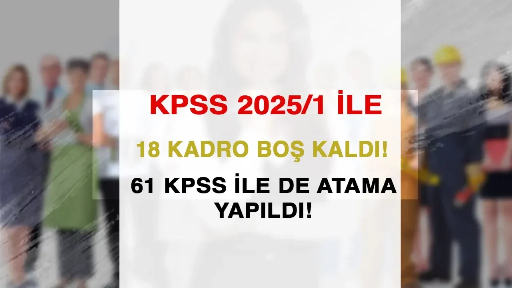 KPSS 2025/1 İle 18 Kadro Boş Kaldı ve 61 KPSS İle Atama Oldu!