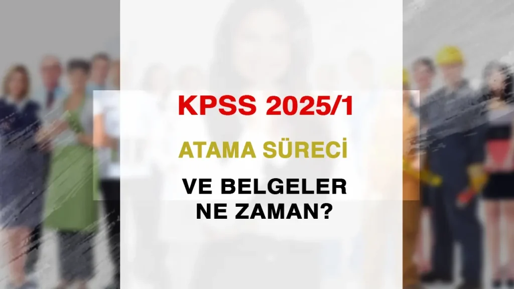 KPSS 2025/1 Sonuçları Sonrası Atama Süreci ve Duyurular Ne Zaman?
