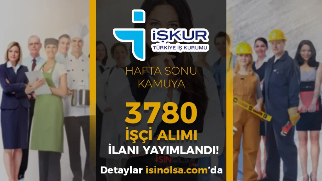 Kamuya Hafta Sonu İŞKUR İlanları İle 3780 İşçi Personel Alınacak!